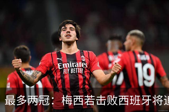 最多两冠：梅西若击败西班牙将追平大罗,并列贝利三冠纪录仅一步