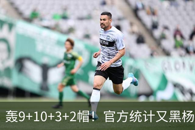 轰9+10+3+2帽！官方统计又黑杨瀚森 媒体人：再不进步就要被NBA淘汰
