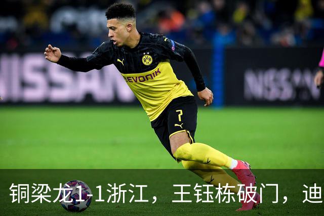 铜梁龙1-1浙江，王钰栋破门，迪马塔建功