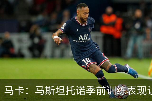 马卡：马斯坦托诺季前训练表现让穆帅感到惊喜，他有机会留队