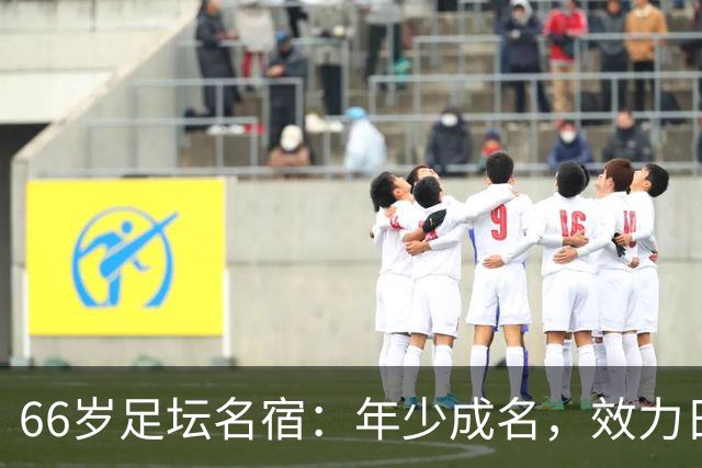 66岁足坛名宿：年少成名，效力日本34年，晚年定居天津，致力青训