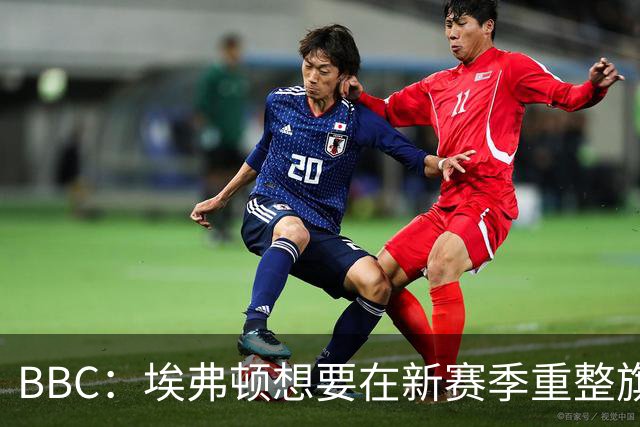BBC：埃弗顿想要在新赛季重整旗鼓，新人必须快速成长、兑现实力