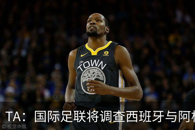 TA：国际足联将调查西班牙与阿根廷球员赛后冲突